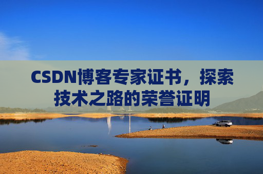 CSDN博客专家证书,探索技术之路的荣誉证明 CSDN博客专家证书,探索技术之路的荣誉证明